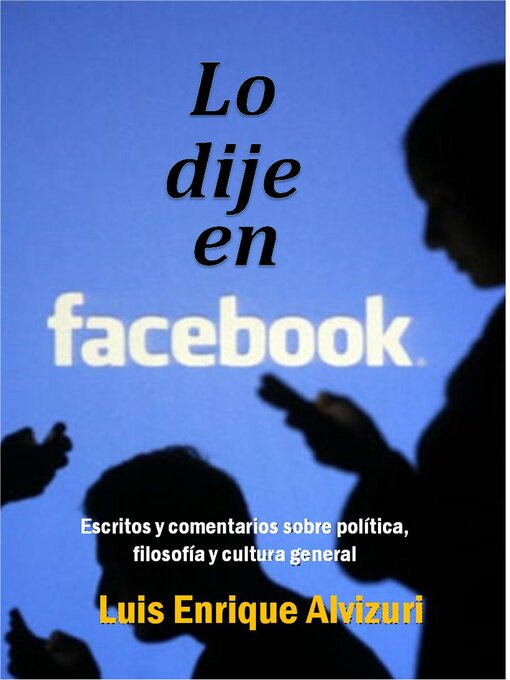 Title details for Lo dije en Facebook by Luis Enrique Alvizuri García Naranjo - Available